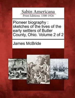 Úttörő életrajz: Vázlatok az ohiói Butler megye korai telepeseinek életéről. Volume 2 of 2 - Pioneer Biography: Sketches of the Lives of the Early Settlers of Butler County, Ohio. Volume 2 of 2