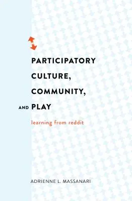 Részvételi kultúra, közösség és játék: Tanulás a Redditről - Participatory Culture, Community, and Play: Learning from Reddit