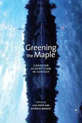 Greening the Maple: Canadian Ecocriticism in Context (A juharfa zöldítése: kanadai ökokritika kontextusban) - Greening the Maple: Canadian Ecocriticism in Context