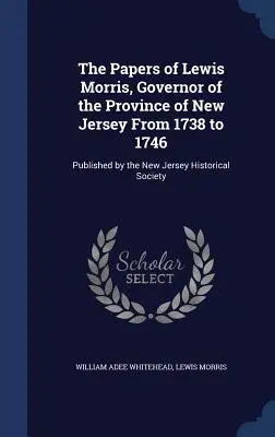 Lewis Morris, New Jersey tartomány kormányzójának 1738 és 1746 között keletkezett iratai: Kiadja a New Jersey Történelmi Társaság - The Papers of Lewis Morris, Governor of the Province of New Jersey From 1738 to 1746: Published by the New Jersey Historical Society