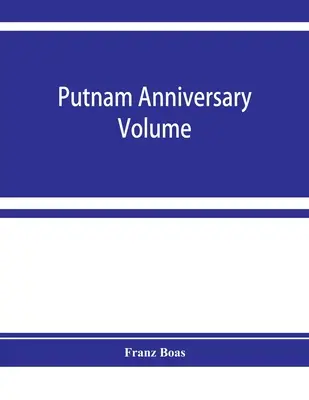 Putnam évfordulós kötet; antropológiai esszék, amelyeket Frederic Ward Putnam hetvenedik születésnapja tiszteletére adtak át, 1909. április 16. - Putnam anniversary volume; anthropological essays presented to Frederic Ward Putnam in honor of his seventieth birthday, April 16, 1909