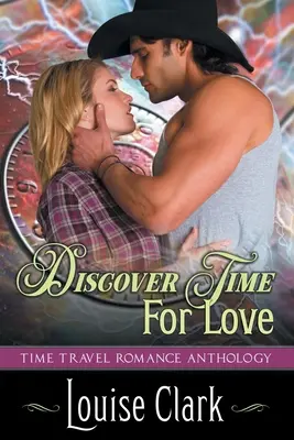 Fedezd fel a szerelem idejét (Előre az időben, második könyv): Időutazás romantikus antológia - Discover Time For Love (Forward in Time, Book Two): Time Travel Romance Anthology