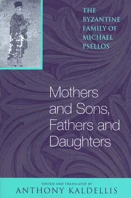 Anyák és fiúk, apák és leányok: Michael Psellos bizánci családja - Mothers and Sons, Fathers and Daughters: The Byzantine Family of Michael Psellos
