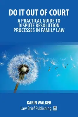 Intézd el a bíróságon kívül - Gyakorlati útmutató a családjogi vitarendezési eljárásokhoz - Do It Out of Court - A Practical Guide to Dispute Resolution Processes in Family Law