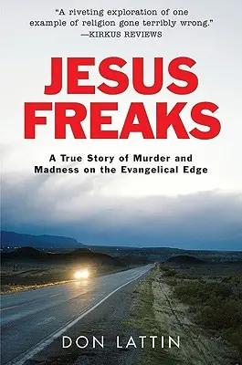 Jesus Freaks: Egy igaz történet gyilkosságról és őrületről az evangélikusok határán - Jesus Freaks: A True Story of Murder and Madness on the Evangelical Edge