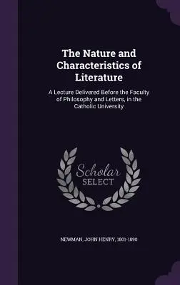 Az irodalom természete és jellemzői: A Katolikus Egyetem Filozófiai és Irodalmi Kara előtt tartott előadás. - The Nature and Characteristics of Literature: A Lecture Delivered Before the Faculty of Philosophy and Letters, in the Catholic University