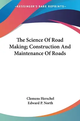 Az útépítés tudománya; Az utak építése és karbantartása - The Science Of Road Making; Construction And Maintenance Of Roads