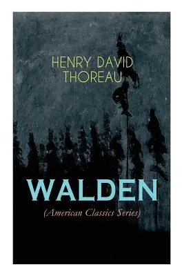 WALDEN (Amerikai klasszikusok sorozat): Az élet az erdőben - Elmélkedések a természetes környezetben való egyszerű életről - WALDEN (American Classics Series): Life in the Woods - Reflections of the Simple Living in Natural Surroundings