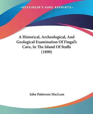 A Fingal-barlang történeti, régészeti és geológiai vizsgálata Staffa szigetén (1890) - A Historical, Archeological, And Geological Examination Of Fingal's Cave, In The Island Of Staffa (1890)