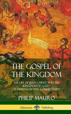 Az ország evangéliuma: Jézus Krisztus élete és Isten országa - Egy diszpenzációs kommentár (Keményfedeles) - The Gospel of the Kingdom: The Life of Jesus Christ and the Kingdom of God - A Dispensational Commentary (Hardcover)