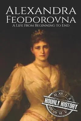 Alexandra Fjodorovna: Egy élet a kezdetektől a végéig - Alexandra Feodorovna: A Life From Beginning to End