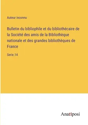 Bulletin du bibliophile et du bibliothcaire de la Socit des amis de la Bibliothque nationale et des grandes bibliothques de France: Serie.14