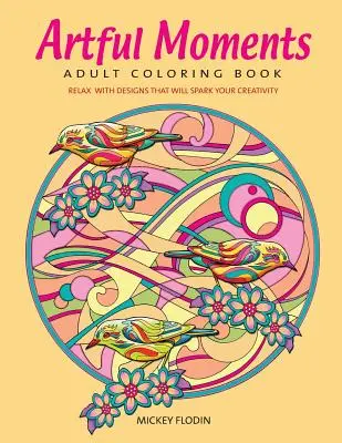 Művészi pillanatok: Felnőtt színezőkönyv: Relax a kreativitást szikrázó mintákkal. - Artful Moments: Adult Coloring Book: Relax with Designs That Will Spark Your Creativity