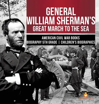 William Sherman tábornok nagy menetelése a tenger felé Amerikai polgárháború Könyvek Életrajz 5. osztályos gyermekéletrajzok - General William Sherman's Great March to the Sea American Civil War Books Biography 5th Grade Children's Biographies