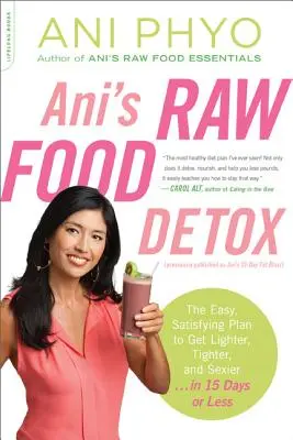 Ani's Raw Food Detox [Korábban megjelent: Ani's 15-Day Fat Blast]: Az egyszerű, kielégítő terv, hogy könnyebb, feszesebb és szexibb legyél . . 15 nap alatt - Ani's Raw Food Detox [Previously Published as Ani's 15-Day Fat Blast]: The Easy, Satisfying Plan to Get Lighter, Tighter, and Sexier . . . in 15 Days