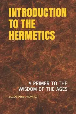 Bevezetés a hermetikába: A korok bölcsességének alapjai - Introduction to the Hermetics: A Primer to the Wisdom of the Ages