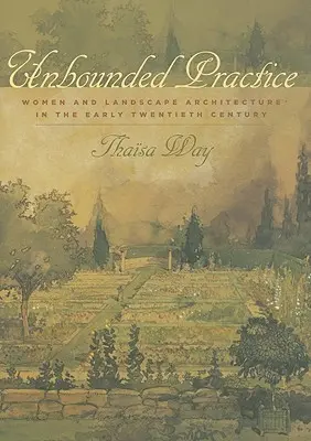 Unbounded Practice: Nők és a tájépítészet a korai huszadik században - Unbounded Practice: Women and Landscape Architecture in the Early Twentieth Century