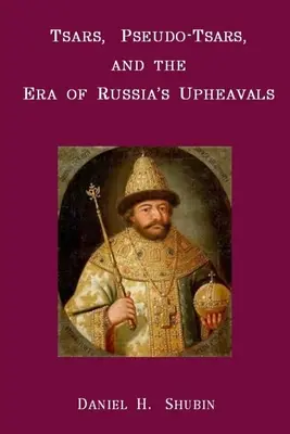 Cárok, álcárok és az oroszországi felfordulások korszaka - Tsars, Pseudo-Tsars and the Era of Russia's Upheavals