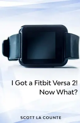 Yout Got a Fitbit Versa 2! Most mi lesz? A Versa 2 használatának megkezdése - Yout Got a Fitbit Versa 2! Now What?: Getting Started With the Versa 2