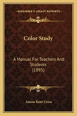 Színtanulmány: Kézikönyv tanárok és diákok számára (1895) - Color Study: A Manual For Teachers And Students (1895)