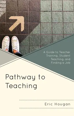 Út a tanításhoz: Útmutató a tanárképzéshez, a tanítási gyakorlathoz és az álláskereséshez - Pathway to Teaching: A Guide to Teacher Training, Student Teaching, and Finding a Job