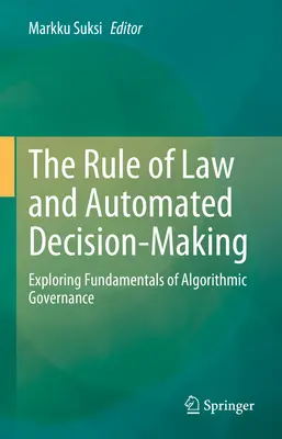 A jogállamiság és az automatizált döntéshozatal: Az algoritmikus kormányzás alapjainak feltárása - The Rule of Law and Automated Decision-Making: Exploring Fundamentals of Algorithmic Governance