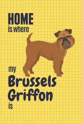 Az otthon ott van, ahol az én brüsszeli griffonom van: For Brussels Griffon Dog Fans - Home is where my Brussels Griffon is: For Brussels Griffon Dog Fans