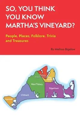 Szóval, azt hiszed, ismered Martha's Vineyardot?: Emberek, helyek, folklór, apróságok és kincsek - So, You Think You Know Martha's Vineyard?: People, Places, Folklore, Trivia and Treasures