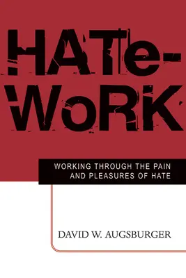 Gyűlölet-munka: A gyűlölet fájdalmainak és örömeinek feldolgozása - Hate-Work: Working Through the Pain and Pleasures of Hate