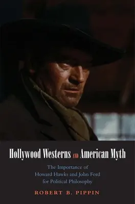 Hollywoodi westernek és az amerikai mítosz: Howard Hawks és John Ford jelentősége a politikai filozófia számára - Hollywood Westerns and American Myth: The Importance of Howard Hawks and John Ford for Political Philosophy