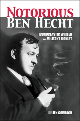 A hírhedt Ben Hecht: ikonoklasztikus író és harcos cionista - The Notorious Ben Hecht: Iconoclastic Writer and Militant Zionist