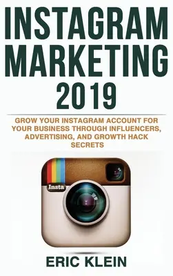 Instagram marketing 2019: Növeld az Instagram fiókodat a vállalkozásod számára influencerek, reklámok és növekedési hack titkok segítségével - Instagram Marketing 2019: Grow Your Instagram Account for Your Business Through Influencers, Advertising, and Growth Hack Secrets