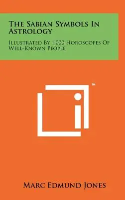 A szabiánus szimbólumok az asztrológiában: Ismerős emberek 1000 horoszkópjával illusztrálva - The Sabian Symbols In Astrology: Illustrated By 1,000 Horoscopes Of Well-Known People