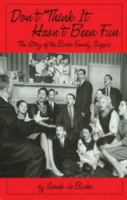 Ne hidd, hogy nem volt szórakoztató: A Burke Family Singers története - Don't Think It Hasn't Been Fun: The Story of the Burke Family Singers