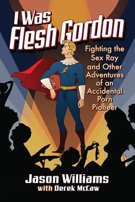 Én voltam Hús Gordon: Harc a szexsugárral és egy véletlen pornópionír egyéb kalandjai - I Was Flesh Gordon: Fighting the Sex Ray and Other Adventures of an Accidental Porn Pioneer