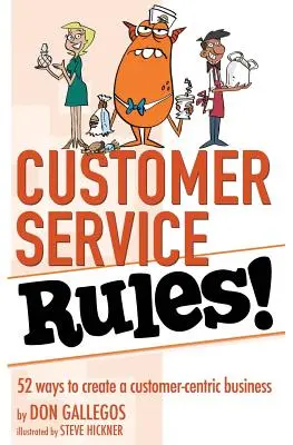 Ügyfélszolgálati szabályok!: 52 módszer az ügyfélközpontú vállalkozás megteremtéséhez - Customer Service Rules!: 52 Ways to Create A Customer-Centric Business