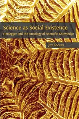 A tudomány mint társadalmi létezés: Heidegger és a tudományos megismerés szociológiája - Science as Social Existence: Heidegger and the Sociology of Scientific Knowledge