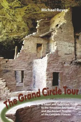 Grand Circle Tour: Utazási és referencia-kalauz az amerikai délnyugathoz és az ősi pueblókhoz - Grand Circle Tour: A Travel and Reference Guide to the American Southwest and the Ancestral Puebloans