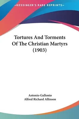 A keresztény mártírok kínjai és gyötrelmei (1903) - Tortures And Torments Of The Christian Martyrs (1903)