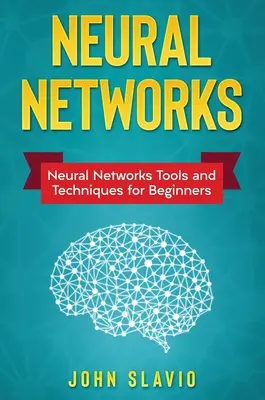Neurális hálózatok: Neurális hálózatok eszközei és technikái kezdőknek - Neural Networks: Neural Networks Tools and Techniques for Beginners