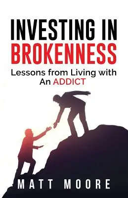 Befektetés a törésbe: Lessons from Living with an Addict - Investing in Brokenness: Lessons from Living with an Addict