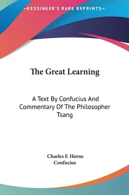 A nagy tanulás: Konfuciusz szövege és a filozófus Tsang kommentárja - The Great Learning: A Text By Confucius And Commentary Of The Philosopher Tsang