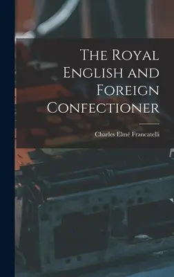 A királyi angol és külföldi cukrász - The Royal English and Foreign Confectioner