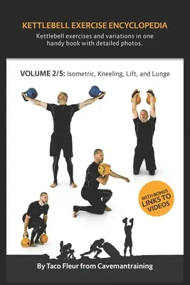 Kettlebell Exercise Encyclopedia VOL. 2: Kettlebell izometrikus, térdelő, emelő és lunge gyakorlatváltozatok - Kettlebell Exercise Encyclopedia VOL. 2: Kettlebell isometric, kneeling, lift, and lunge exercise variations