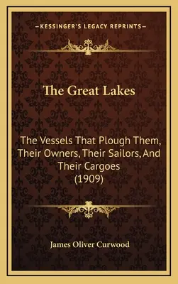 A Nagy-tavak: A rajtuk közlekedő hajók, tulajdonosaik, matrózaik és rakományuk (1909) - The Great Lakes: The Vessels That Plough Them, Their Owners, Their Sailors, And Their Cargoes (1909)