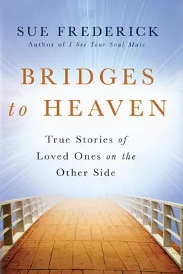 Hidak a mennybe: A túlvilágon élő szeretteink igaz történetei - Bridges to Heaven: True Stories of Loved Ones on the Other Side