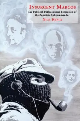 Marcos lázadó: Marcus Marcos: A zapatista alparancsnok politikai-filozófiai megformálódása - Insurgent Marcos: The Political-Philosophical Formation of the Zapatista Subcommander