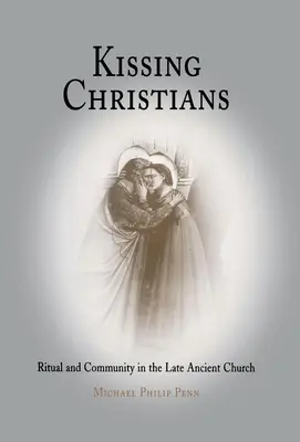 Csókolózó keresztények: Rituálé és közösség a késő ókori egyházban - Kissing Christians: Ritual and Community in the Late Ancient Church