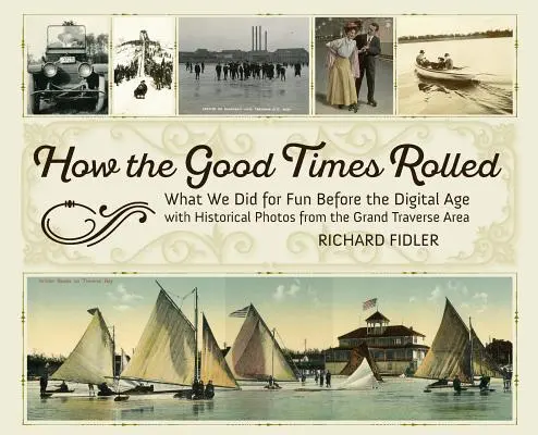 How the Good Times Rolled: Mit csináltunk szórakozásból a digitális korszak előtt, történelmi fotókkal a Grand Traverse területről - How the Good Times Rolled: What We Did for Fun Before the Digital Age with Historical Photos from the Grand Traverse Area