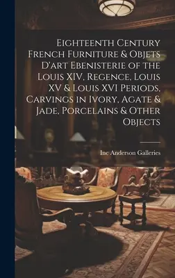 Tizennyolcadik századi francia bútorok és műtárgyak XIV. Lajos, a Regence, XV. Lajos és XVI. Lajos korszakának Ebenisterie-ja, elefántcsont, achát és jáde faragványok. - Eighteenth Century French Furniture & Objets D'art Ebenisterie of the Louis XIV, Regence, Louis XV & Louis XVI Periods, Carvings in Ivory, Agate & Jad